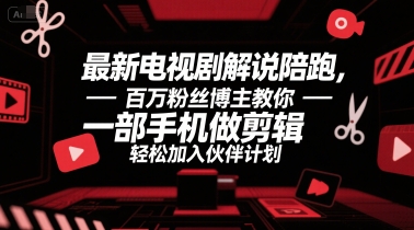 最新电视剧解说陪跑，百万粉丝博主教你一部手机做剪辑，轻松加入伙伴计划-宅客基地