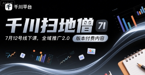 千川扫地僧7月12号线下课，千川投放，全域推广2.0版本付费内容-宅客基地