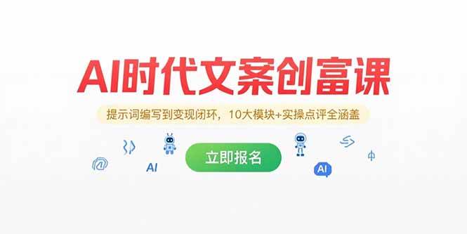 （15286期）AI时代文案创富课，提示词编写到变现闭环，10大模块+实操点评全涵盖-宅客基地