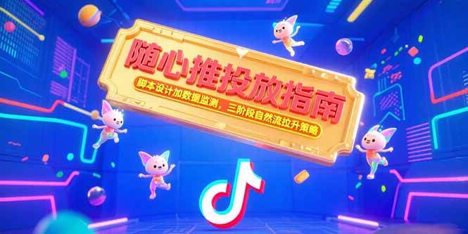 （15291期）随心推投放指南，脚本设计加数据监测，三阶段自然流拉升策略-宅客基地