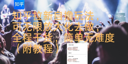 知乎拉新自撸玩法，可无限放大化去做，全程干货，简单无难度(附教程)-宅客基地