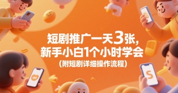 短剧推广一天3张，新手小白1个小时学会(附短剧详细操作流程)-宅客基地