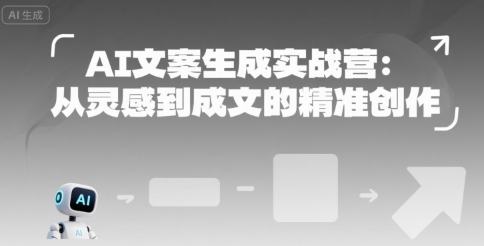 AI文案生成实战营：从灵感到成文的精准创作-宅客基地