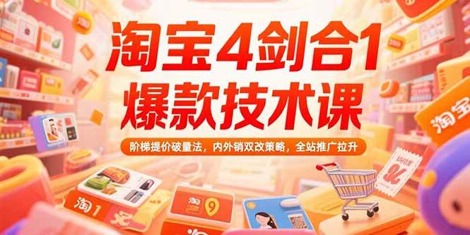 （15415期）淘宝4剑合1爆款技术课，阶梯提价破量法，内外销双改策略，全站推广拉升-宅客基地