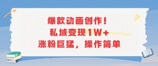 爆款动画创作！私域变现1W+涨粉巨猛，操作简单-宅客基地