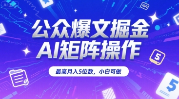 公众爆文掘金，AI矩阵操作，最高月入5位数，小白可做-宅客基地