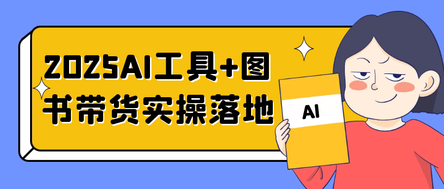 2025AI工具+图书带货实操落地-宅客基地