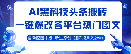 AI黑科技头条搬砖，一键爆改各平台热门图文 自动配图排版，秒过原创，矩阵搞月入2W+【揭秘】-宅客基地