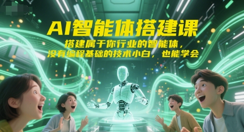 AI智能体搭建课，搭建属于你行业的智能体，没有编程基础的技术小白，也能学会-宅客基地