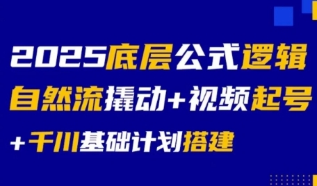 2025底层公式逻辑自然流撬动+视频起号+千川基础计划搭建-宅客基地