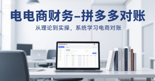 电商财务-拼多多对账，从理论到实操，系统学习电商对账-宅客基地