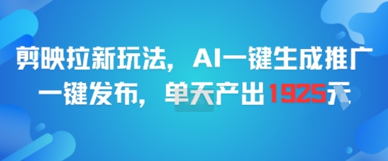 剪映拉新玩法，AI一键生成推广，一键发布，单天最高产出1925-宅客基地