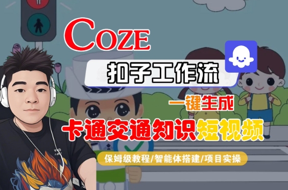 COZE扣子工作流一键生成卡通交通知识短视频，保姆级教程-智能体搭建-项目实操-宅客基地