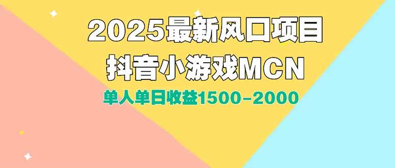 （15393期）DY小游戏MCN广告2025最新打法单人单日收益1500-2000背靠大平台新手小白…-宅客基地