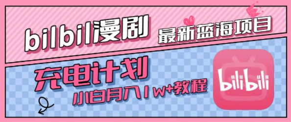 最新蓝海项目，B站充电计划，小白也能月入1w+-宅客基地
