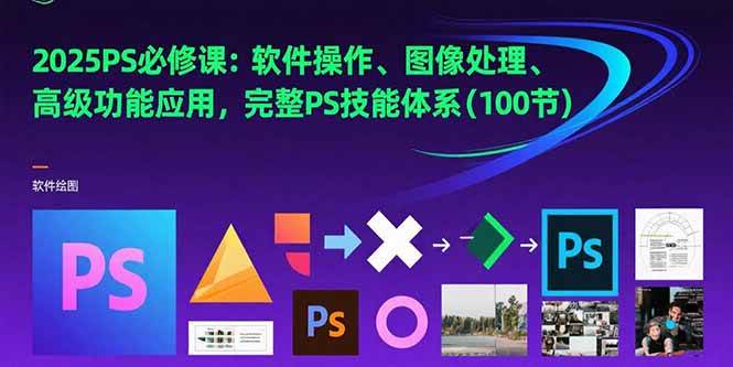 （15430期）2025PS必修课：软件操作、图像处理、高级功能应用，完整PS技能体系(100节)-宅客基地