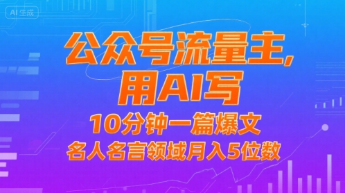 公众号流量主，用AI写，10分钟一篇爆文，名人名言领域月入5位数-宅客基地