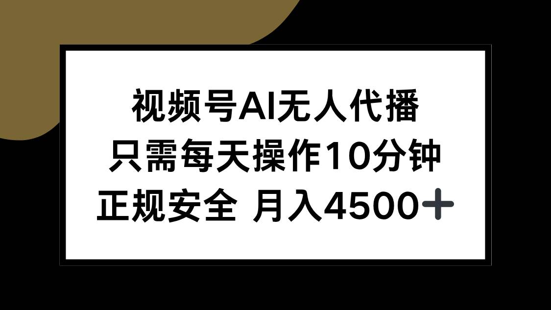 （15401期）视频号AI无人代播，只需每天操作10分钟，正规安全，月入4500+-宅客基地