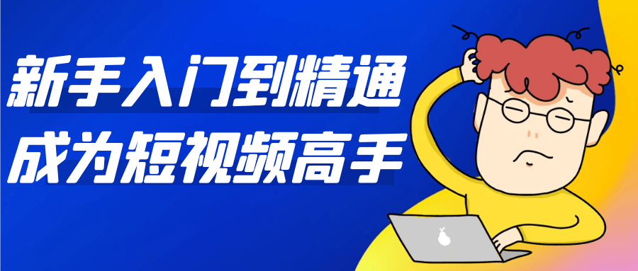 新手入门到精通成为短视频高手-宅客基地