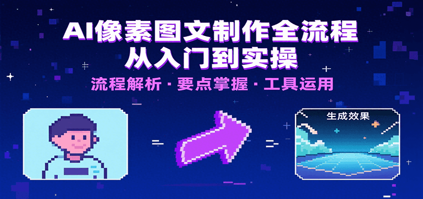 AI像素图文制作全流程：内容要点、文案选择及所用工具，助你快速入局-宅客基地