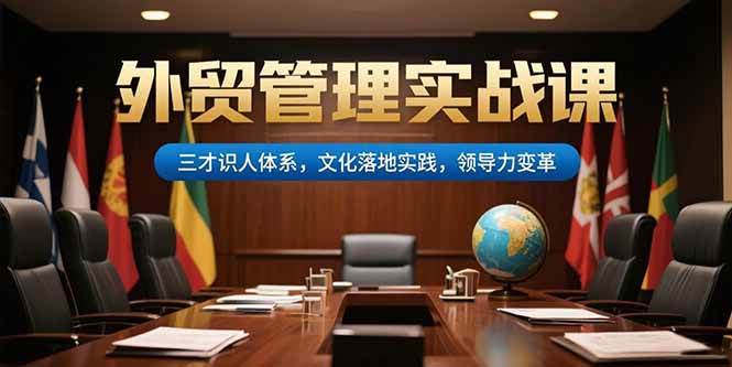 （15380期）外贸管理实战课，三才识人体系，文化落地实践，领导力变革-宅客基地