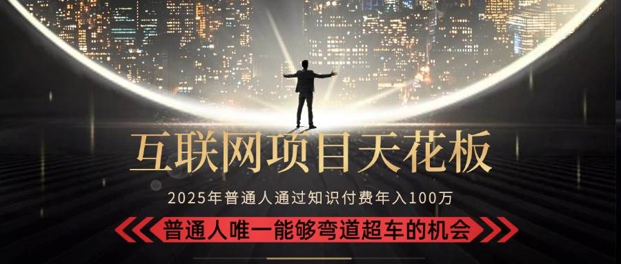 （15361期）2025“互联网项目天花板”：不做韭菜，做镰刀！“月入 10W+ 普通人弯道…-宅客基地