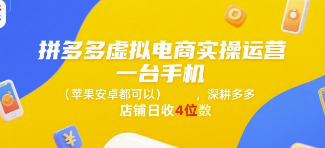 拼多多虚拟电商实操运营，一台手机(苹果安卓都可以)，深耕多多店铺日收4位数-宅客基地