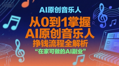 AI原创音乐人，从0到1掌握AI原创音乐人挣钱流程全解析，在家可做的AI副业-宅客基地