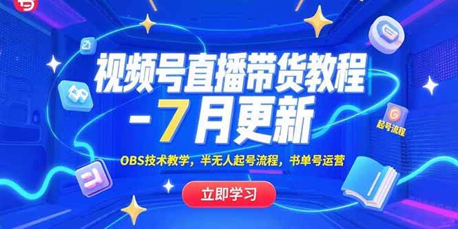 （15360期）视频号直播带货教程-7月更新，OBS技术教学，半无人起号流程，书单号运营-宅客基地