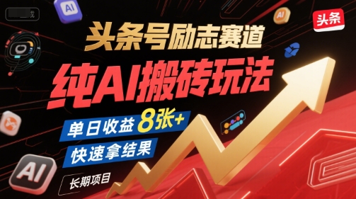 头条号励志赛道，纯AI搬砖玩法，单日收益8张+ ，快速拿结果，长期项目-宅客基地