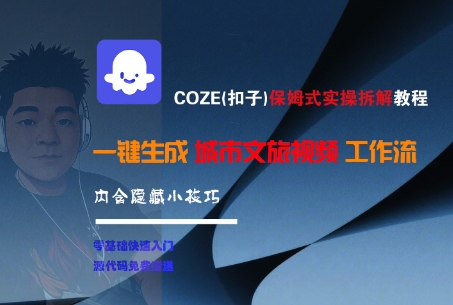 COZE(扣子)保姆式实操拆解教程，一键生成城市文旅视频工作流，内含隐藏小技巧-宅客基地