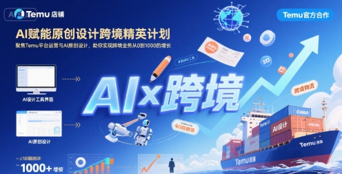 AI赋能原创设计跨境精英计划，聚焦Temu台运营与AI原创设计，助你实现跨境业务从0到1000的增长-宅客基地
