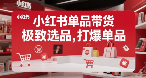 小红书单品带货，极致选品，打爆单品（更新）-宅客基地
