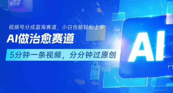 用AI做治愈赛道，结合视频号分成计划，小白也能轻松上手-宅客基地