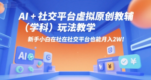 AI+小红书虚拟原创教辅（学科）玩法教学，新手小白在小红书也能月入2W-宅客基地