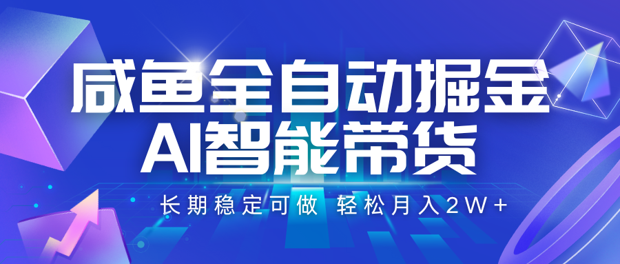 咸鱼全自动掘金，AI智能带货 长期稳定可做，轻松月入2W+-宅客基地